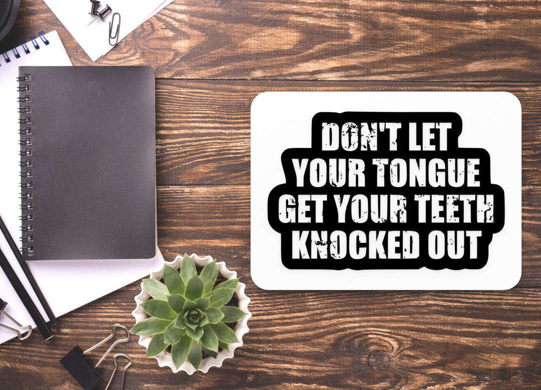 Don't Let Your Tongue Get Your Teeth Knocked Out | Funny sign For Home or Office