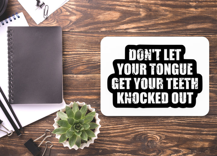 Don't Let Your Tongue Get Your Teeth Knocked Out | Funny sign For Home or Office