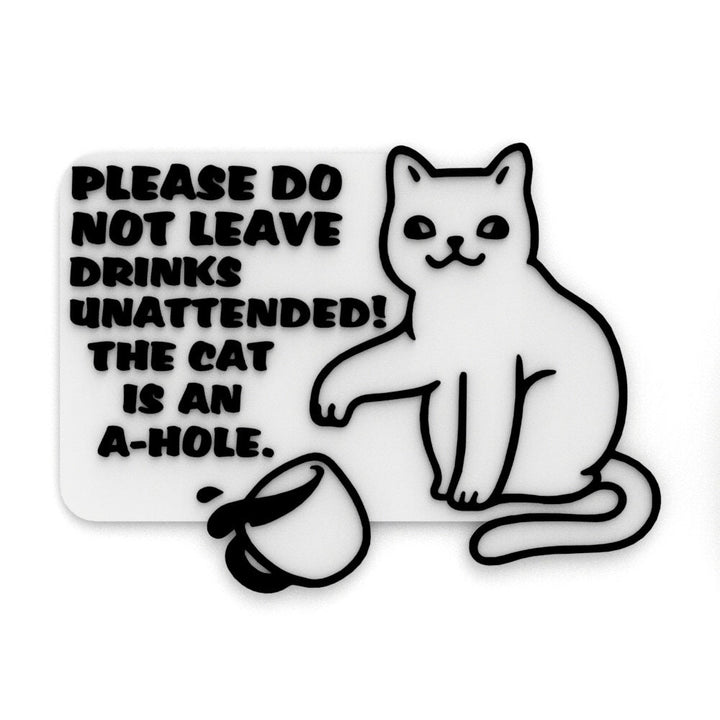 Funny Sign | Please Do Not Leave Drinks Unattended! The Cat Is An A-Hole.