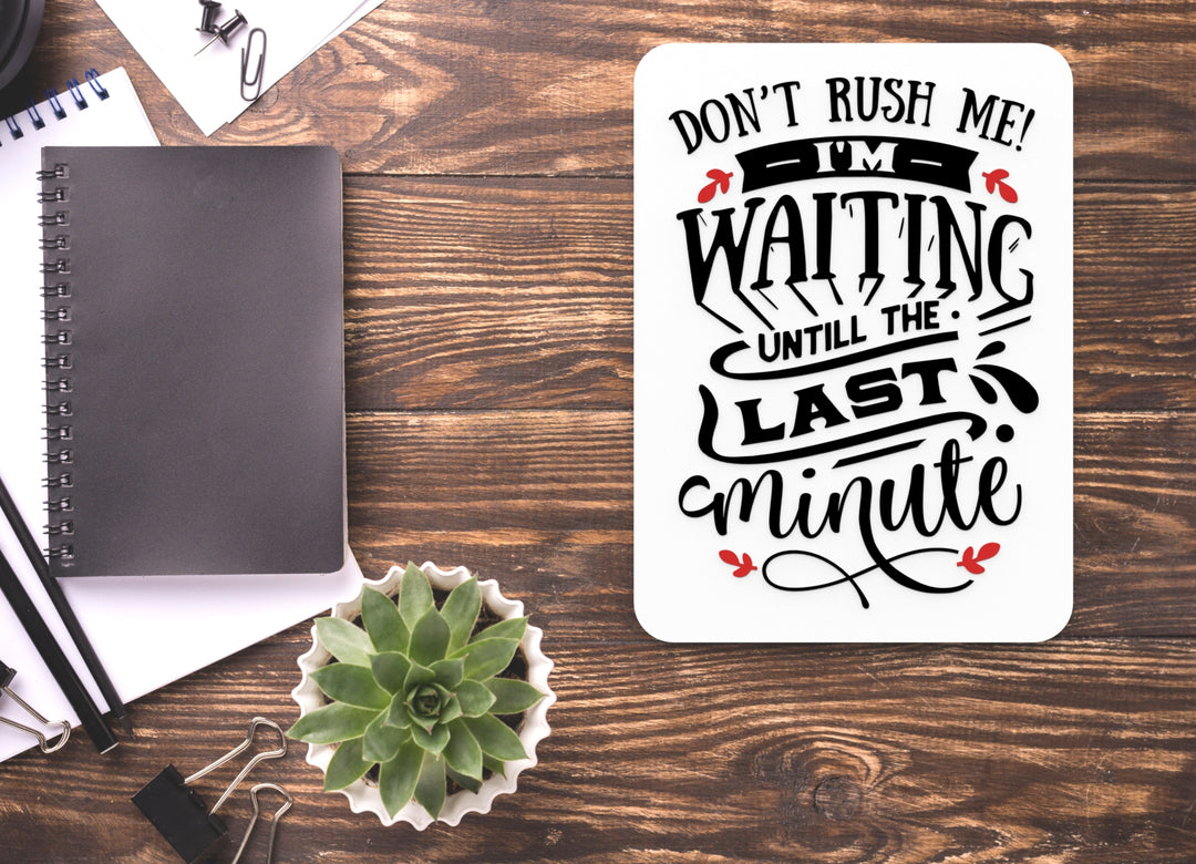 Don't Rush Me I'm Waiting Until The Last Minute | Funny sign For Home or Office