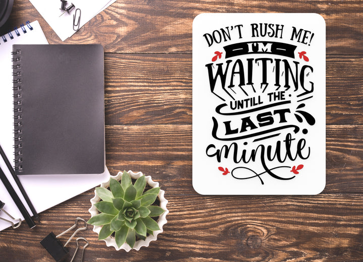 Don't Rush Me I'm Waiting Until The Last Minute | Funny sign For Home or Office