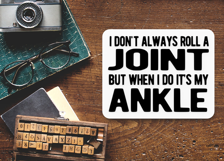 I Don't Always Roll A Joint But When I Do Its MY Ankle Funny sign Home or Office