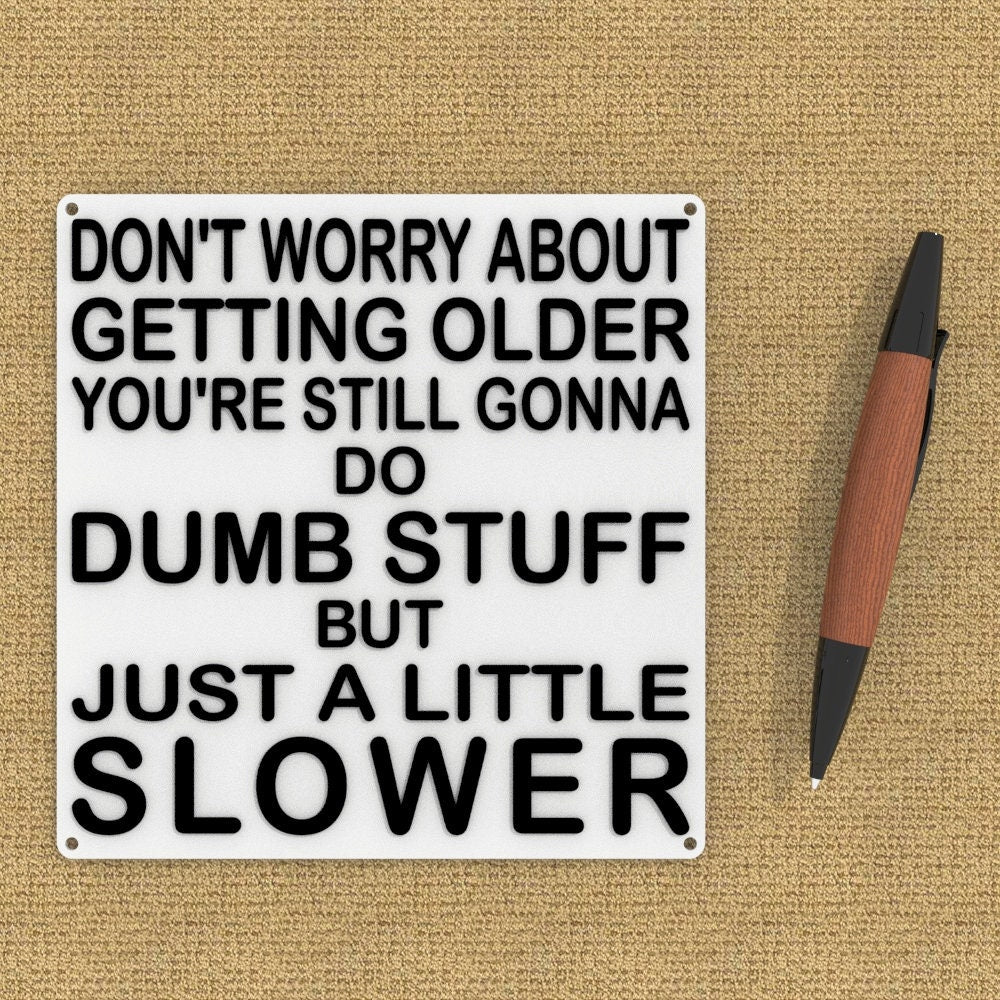 
  
  Funny Sign | Don't Worry About Getting Older You're Still Gonna Do Dumb Stuff
  
