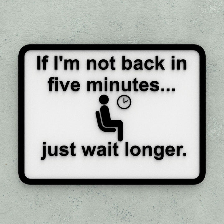Funny Sign | If I'm Not Back In Five Minutes Just Wait Longer