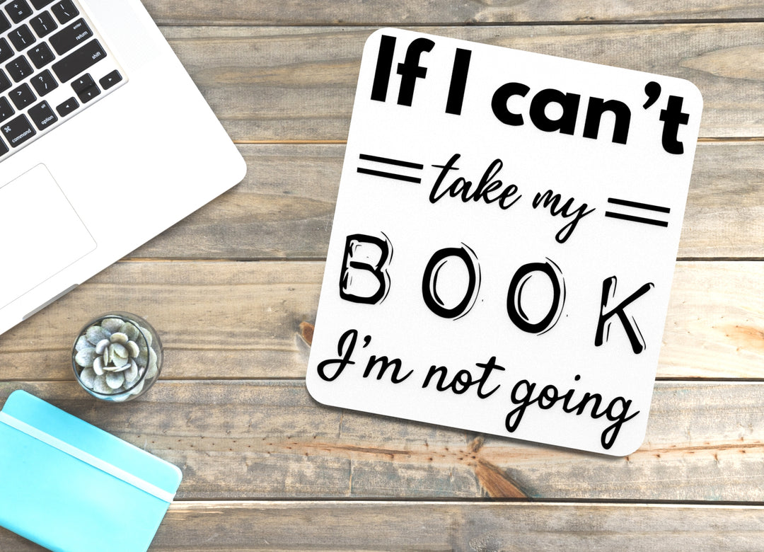 If I Can't Take My Book I'm Not Going | Funny sign For Home or Office
