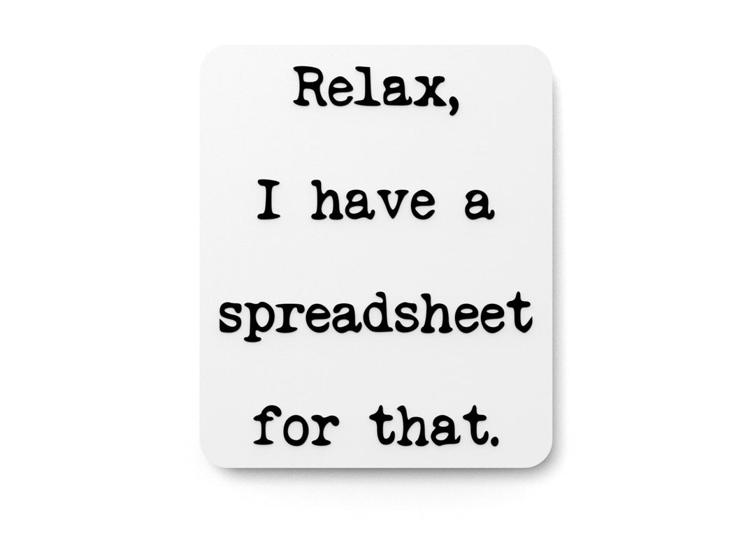 
  
  Relax I Have A Spreadsheet For That | Funny sign For Home or Office
  
