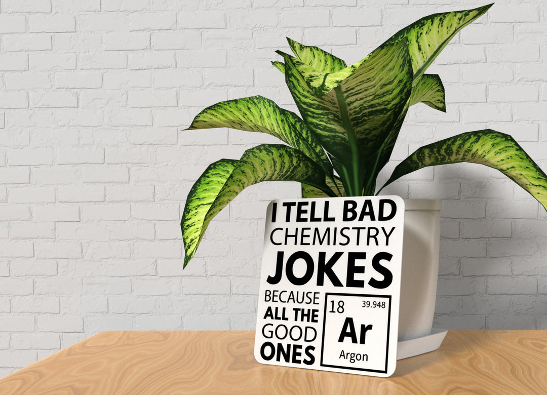 I Tell Bad Chemistry Jokes Because All Good Ones | Funny sign For Home or Office