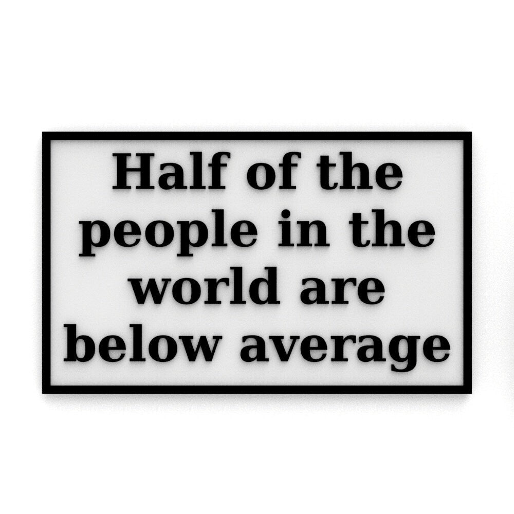 
  
  Funny Sign | Half of the People in the World are Below Average
  
