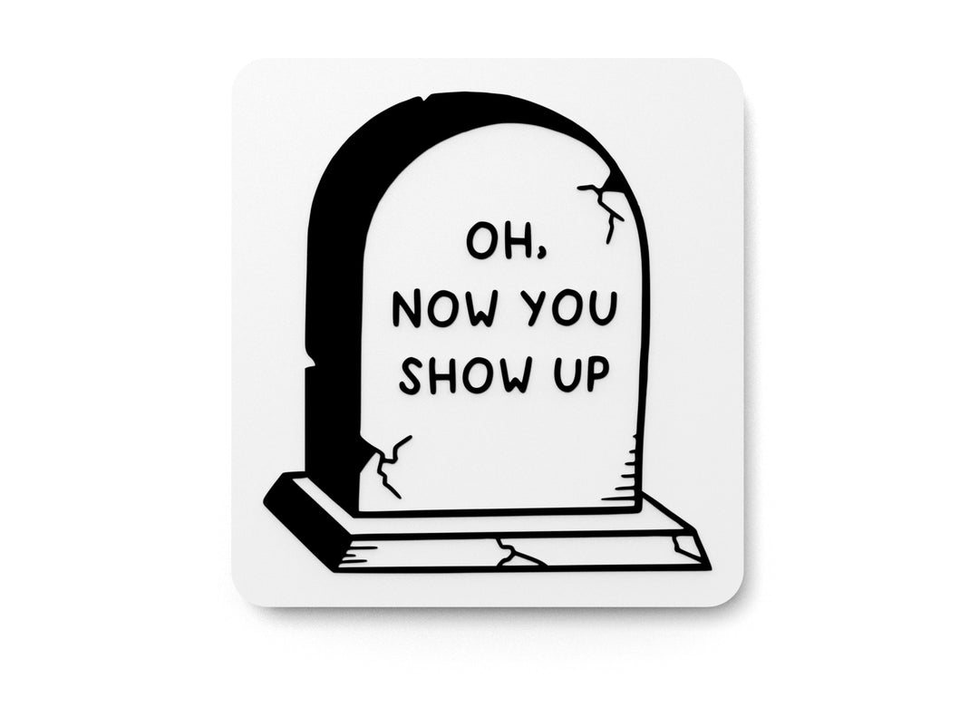 
  
  Oh Now You Show Up | Funny sign For Home or Office
  
