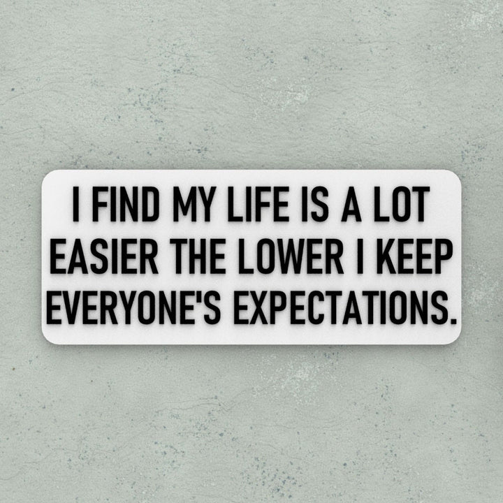 Sign | I find My Life is a Lot Easier The Lower I Keep Everyone's Expectations.