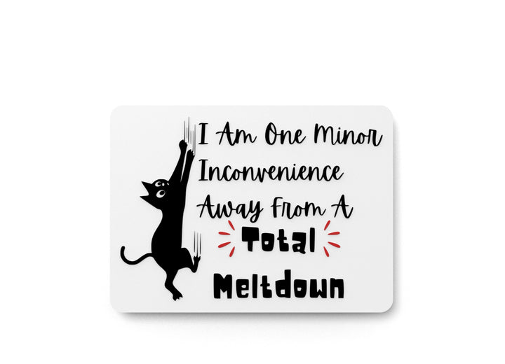 I Am One Minor Inconvenience Away From A Total Meltdown | Funny Sign for Home
