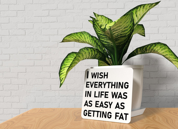I Wish Everything In Life Was As Easy As Getting Fat | Funny Sign for Home or Office