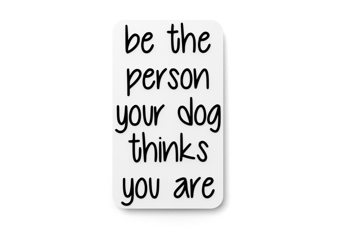 
  
  Be The Person Your Dog Thinks You Are | Funny sign For Home or Office
  
