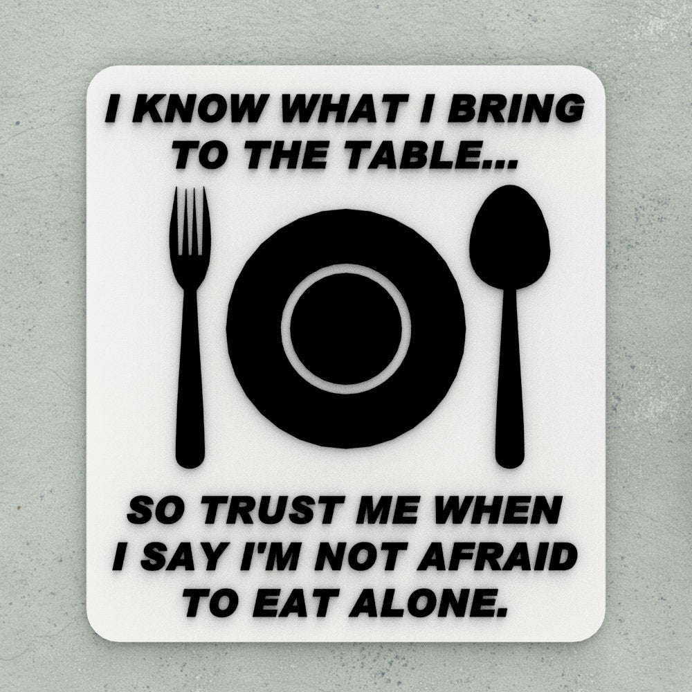 Sign | I Know what I bring To the Table - So Trust Me When I Say I'm Not afraid
