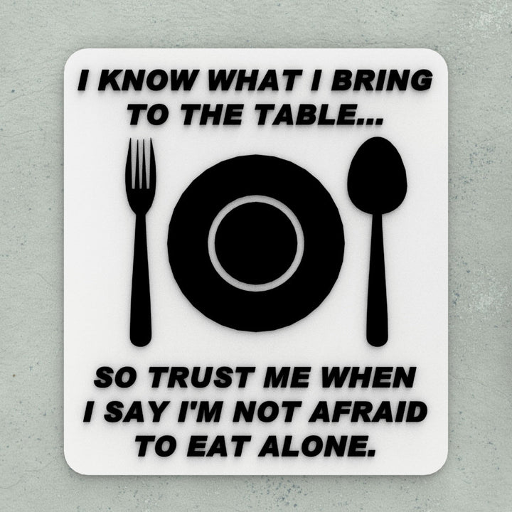 Sign | I Know what I bring To the Table - So Trust Me When I Say I'm Not afraid