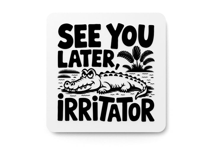See You Later Irritator | Funny sign For Home or Office