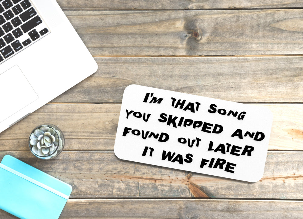 
  
  I'm That Song You Skipped And Found Out Later It Was Fire | Funny Sign for Home
  
