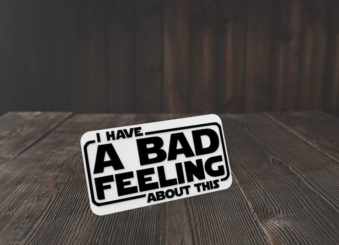 I Have A Bad Feeling About This | Funny sign For Home or Office