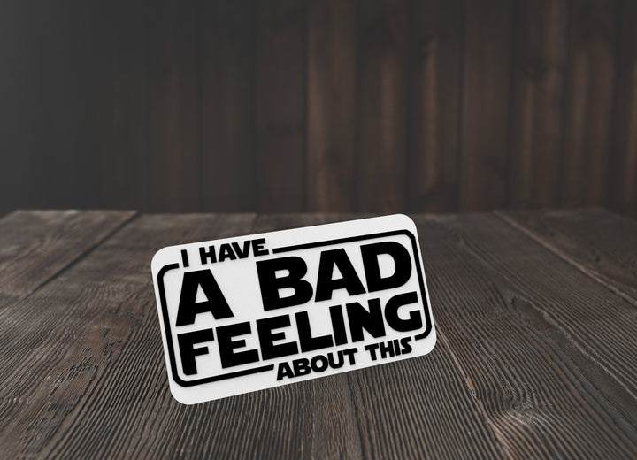 I Have A Bad Feeling About This | Funny sign For Home or Office
