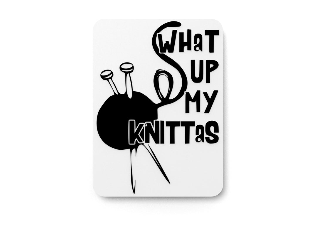 
  
  What Up My Knittas | Funny sign For Home or Office
  
