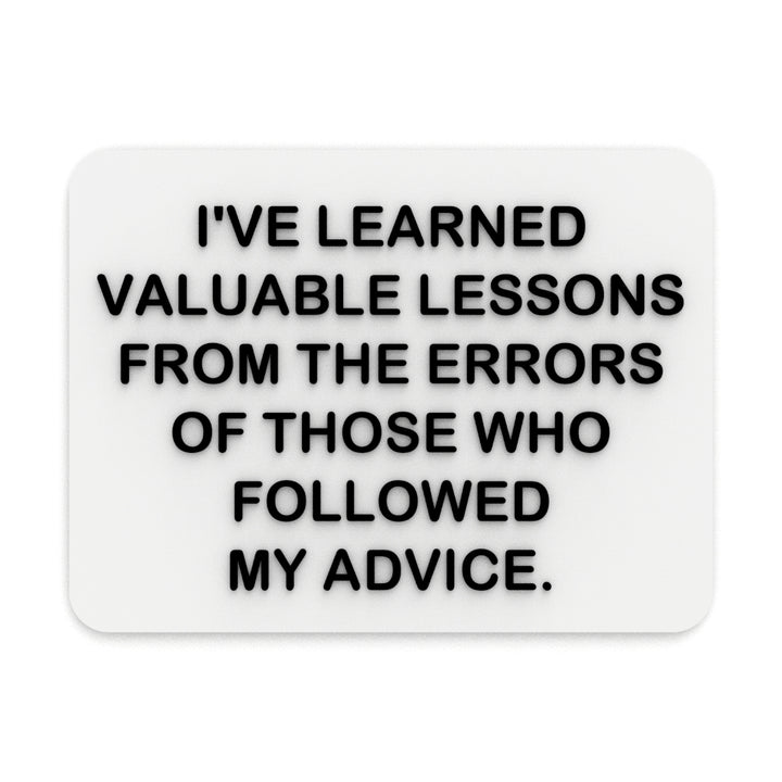 Funny Sign | I Learn From the Mistakes of People Who Took My Advice