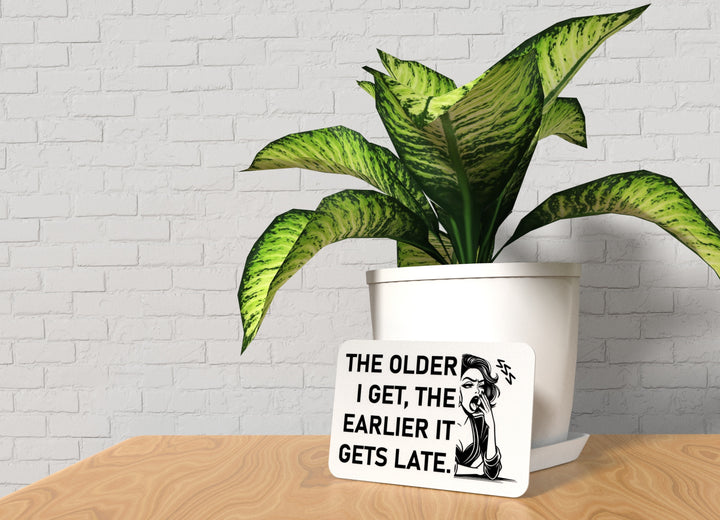 The Older I Get The Earlier It Gets Late | Funny sign For Home or Office