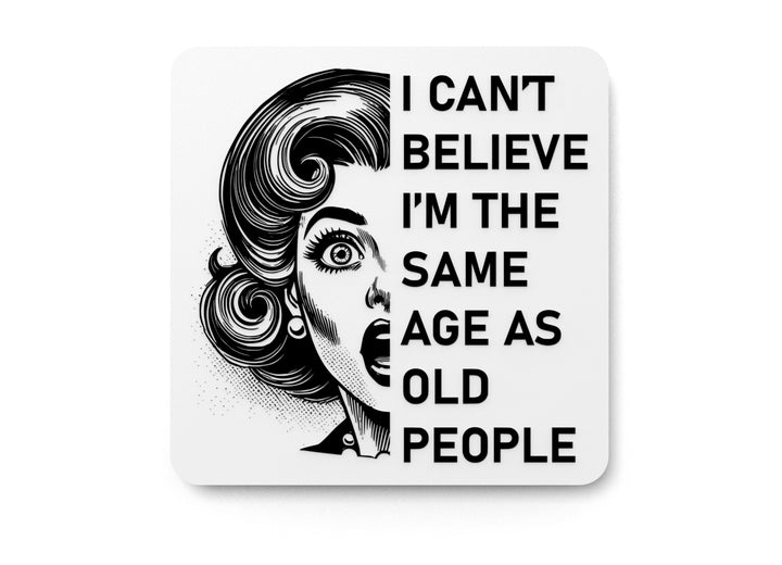 I Can't Believe I'm The Same Age As Old People | Funny Sign for Home or Office