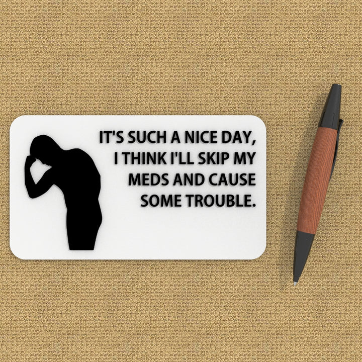 Funny Sign | It's A Beautiful Day, I Think I'll Skip My Meds and Stir Things Up