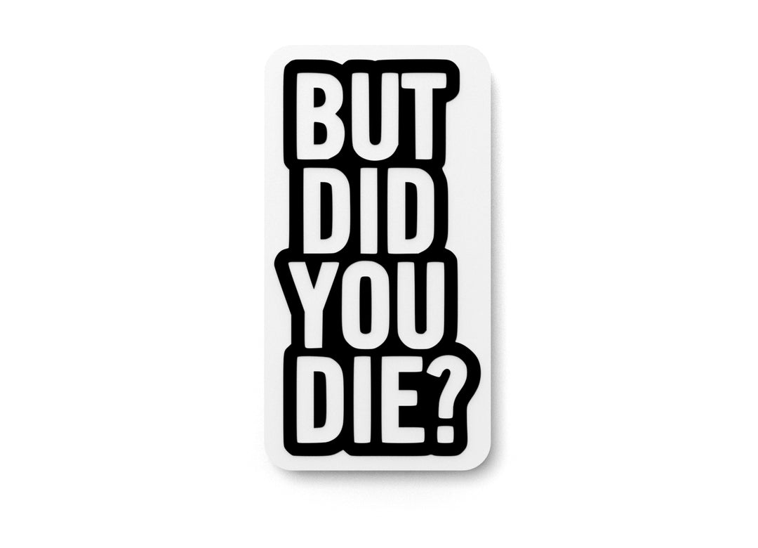 
  
  But Did You Die | Funny sign For Home or Office
  
