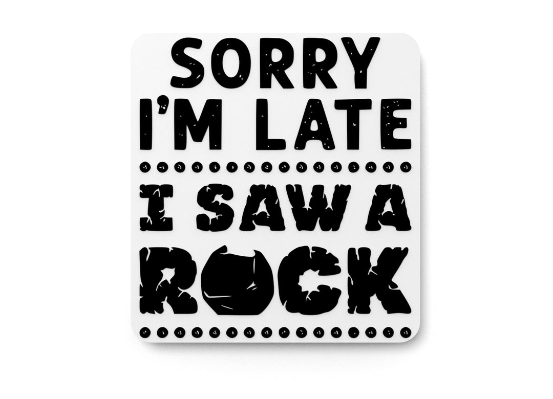 
  
  Sorry I'm Late I Saw A Rock | Funny sign For Home or Office
  
