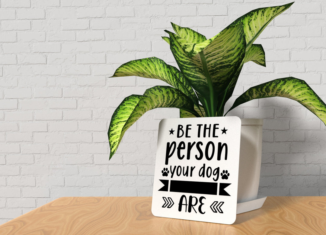 Be The Person Your Dog Are | Funny sign For Home or Office