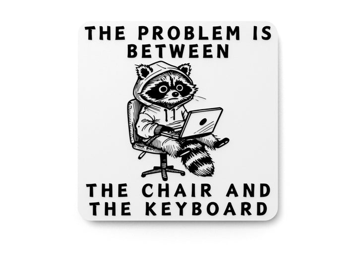 The Problem Is Between The Chair And The Keyboard | Funny Sign for Home & Office