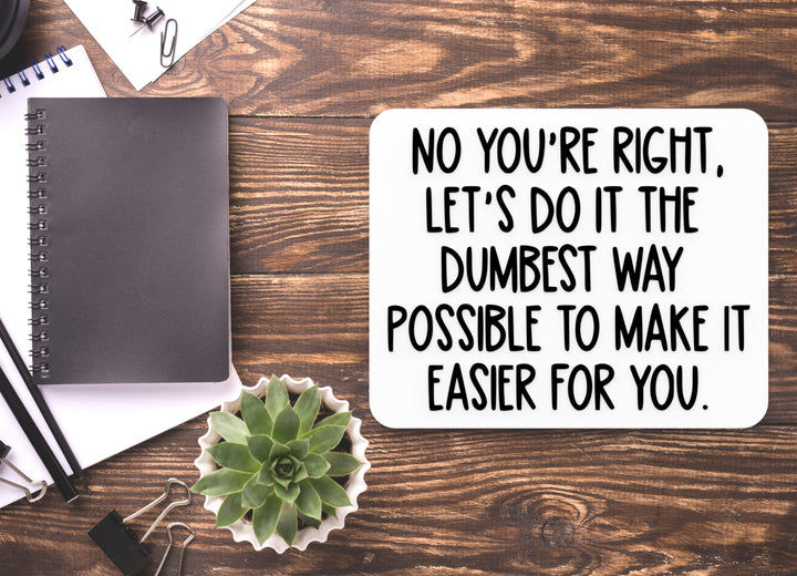 No You're Right Let's Do It The Dumbest Way | Funny Sign for Home or Office
