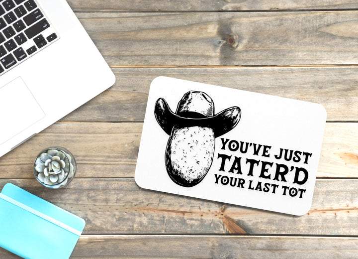 You've Just Tater'd Your Last Tot | Funny sign For Home or Office