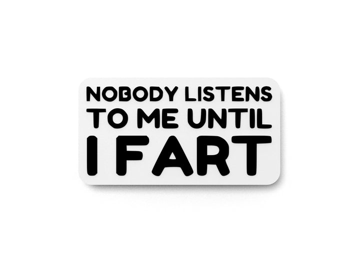 Nobody Listens To Me Until I Fart | Funny Sign for Home or Office