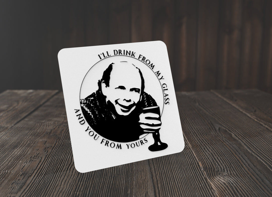 I'll Drink From My Glass And You From Yours | Funny sign For Home or Office