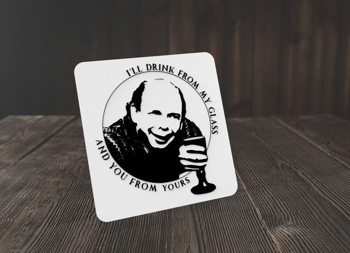 I'll Drink From My Glass And You From Yours | Funny sign For Home or Office