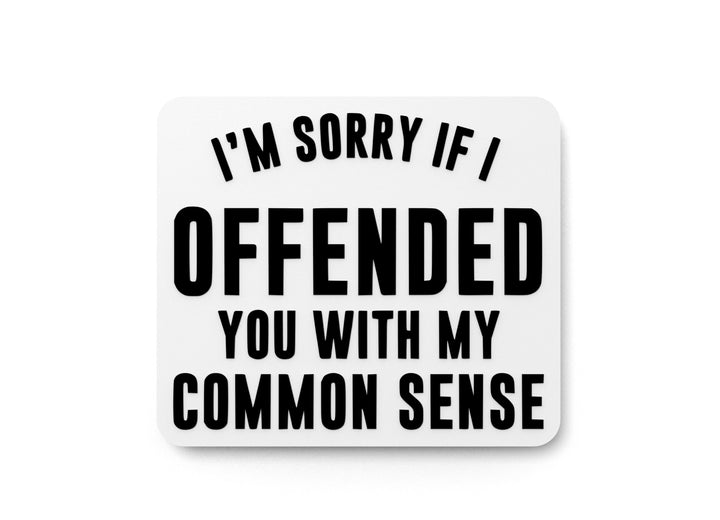 I'm Sorry If I Offended You With My Common Sense | Funny Sign for Home or Office
