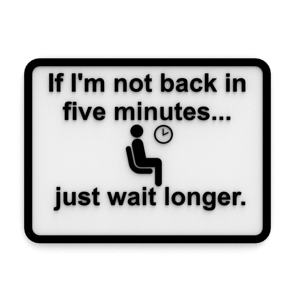 
  
  Funny Sign | If I'm Not Back In Five Minutes Just Wait Longer
  
