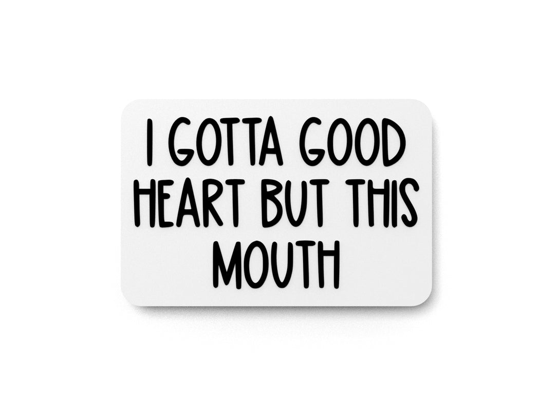 
  
  I Gotta Good Heart But This Mouth | Funny Sign for Home or Office
  
