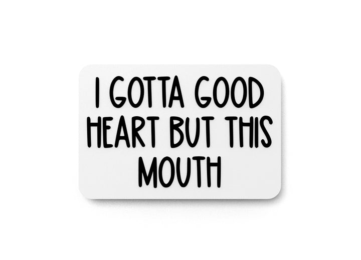 I Gotta Good Heart But This Mouth | Funny Sign for Home or Office