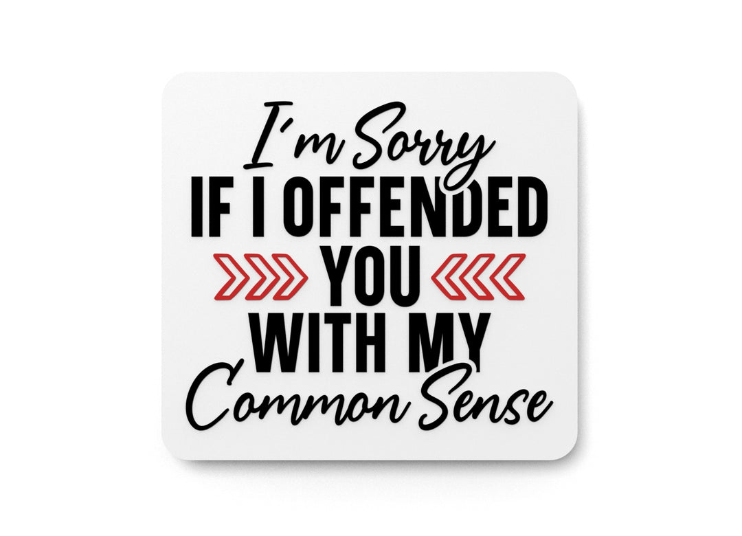 
  
  I'm Sorry If I Offended You With My Common Sense | Funny sign For Home or Office
  

