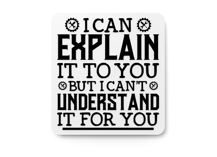 I Can Explain It To You But I Can't Understand It For You | Funny Sign for Home or Office
