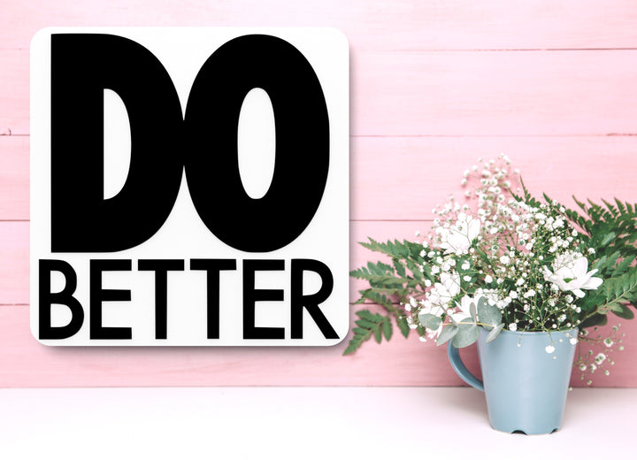 Do Better | Funny sign For Home or Office