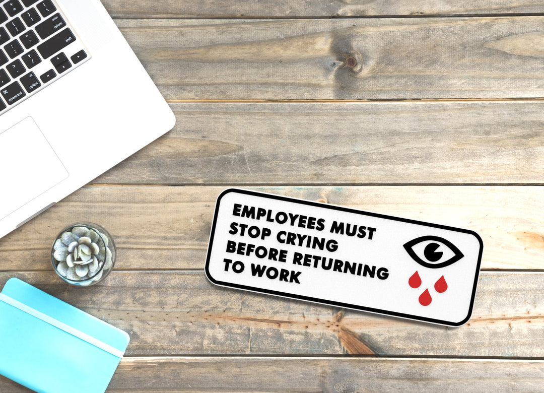 Employees Must Stop Crying Before Returning To Work | Funny Sign Home or Office