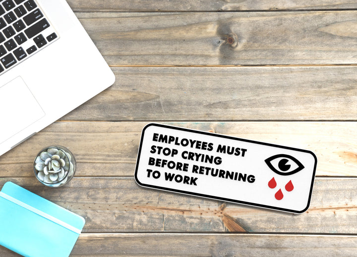 Employees Must Stop Crying Before Returning To Work | Funny Sign Home or Office