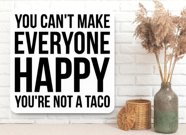You Can't Make Everyone Happy You're Not A Taco | Funny sign For Home or Office