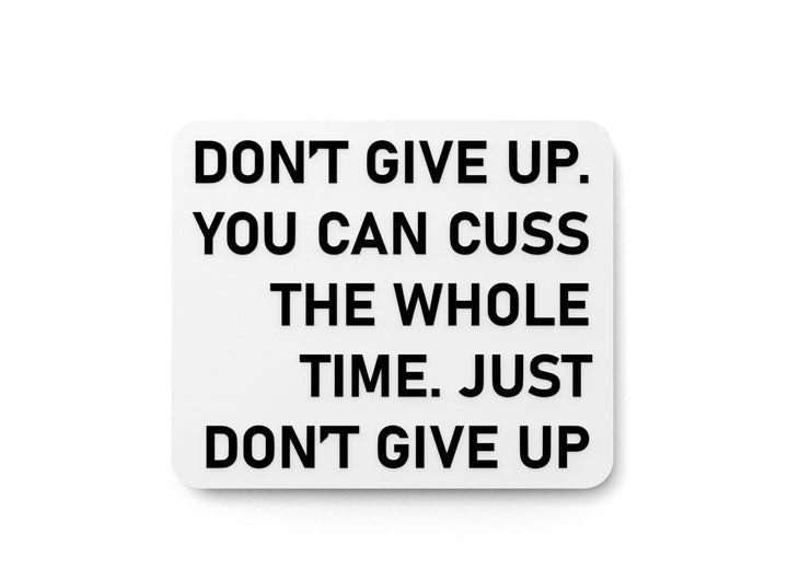 Don't Give Up You Can Cuss The Whole Time Just Don't Give Up | Funny Sign for Home or Office