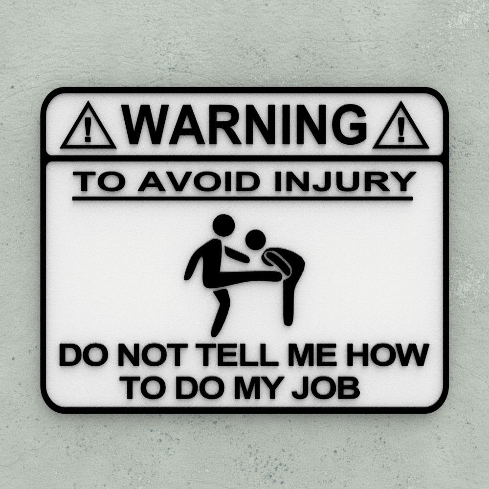 Funny Sign | Warning: To Avoid Injury Do Not Tell Me How To Do My Job