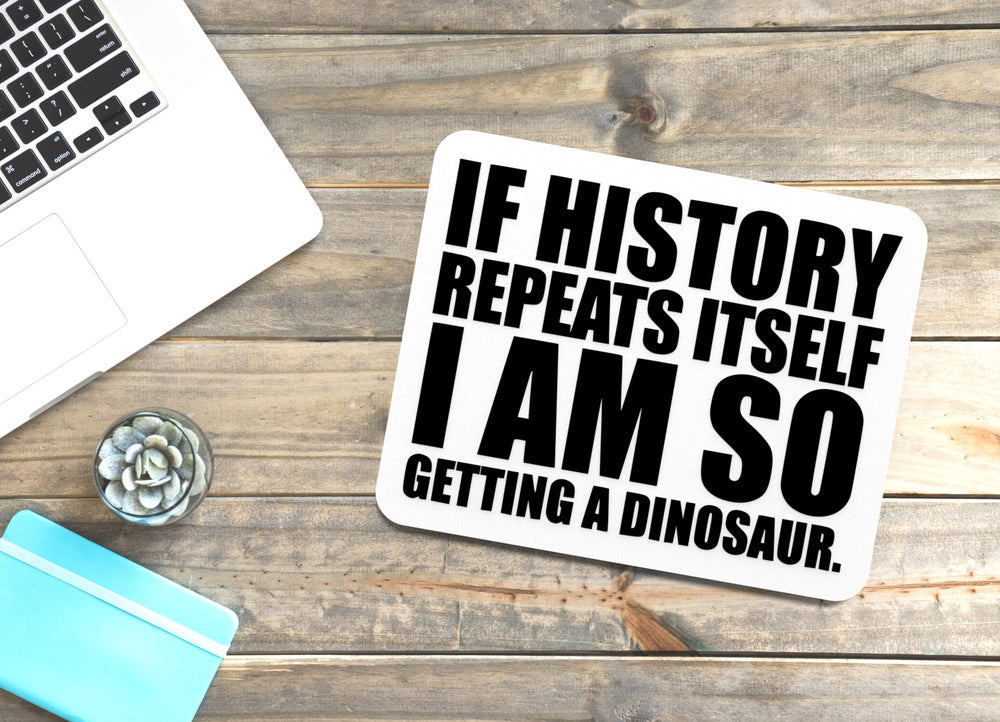 
  
  If History Repeats Itself I Am So Getting A Dinosaur | Funny sign For Home or Office
  
